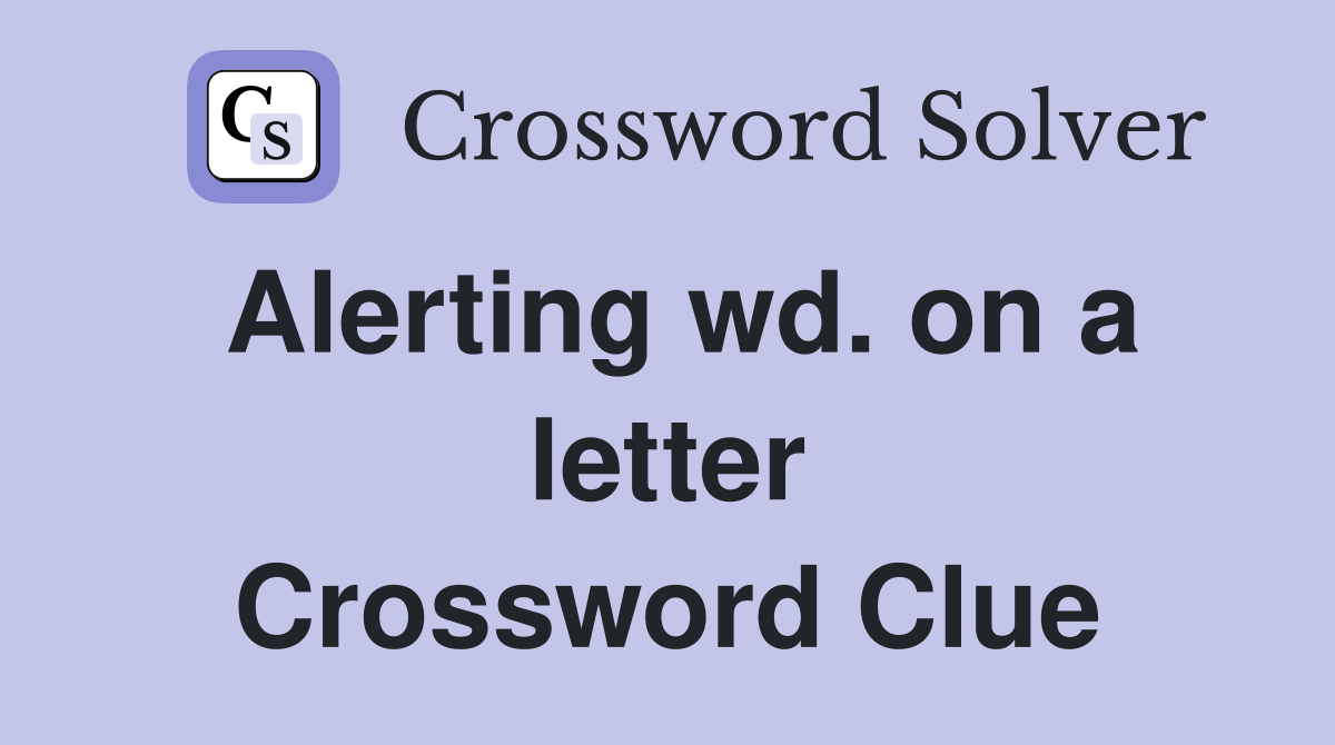 Alerting wd. on a letter Crossword Clue