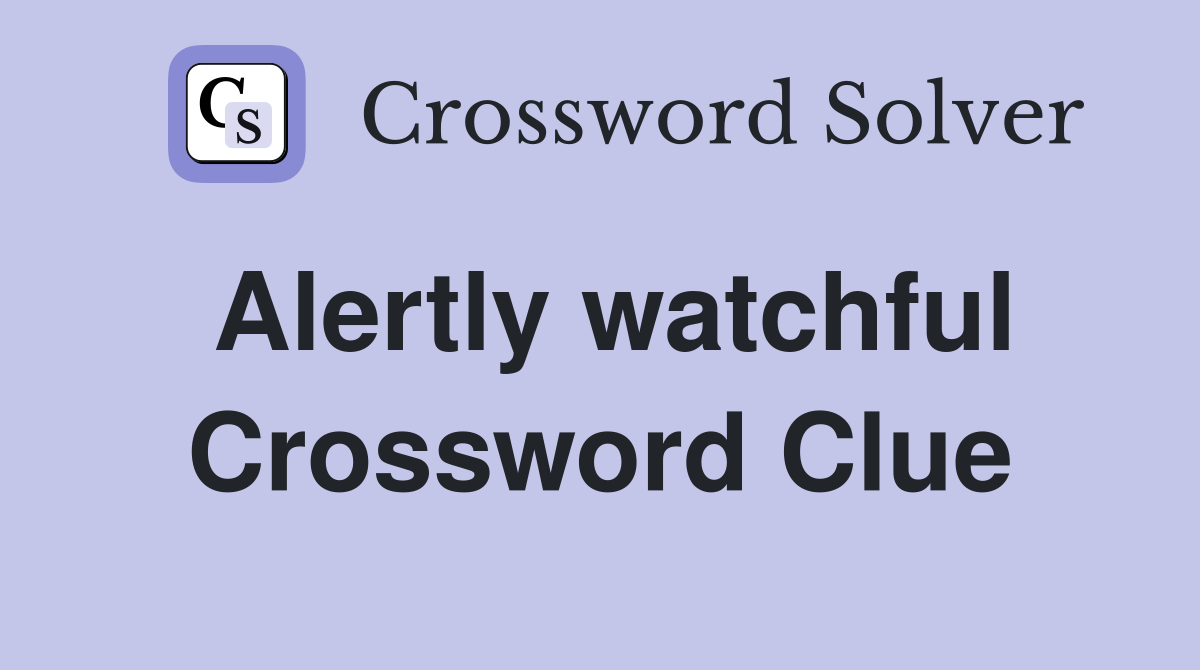 Alertly watchful Crossword Clue