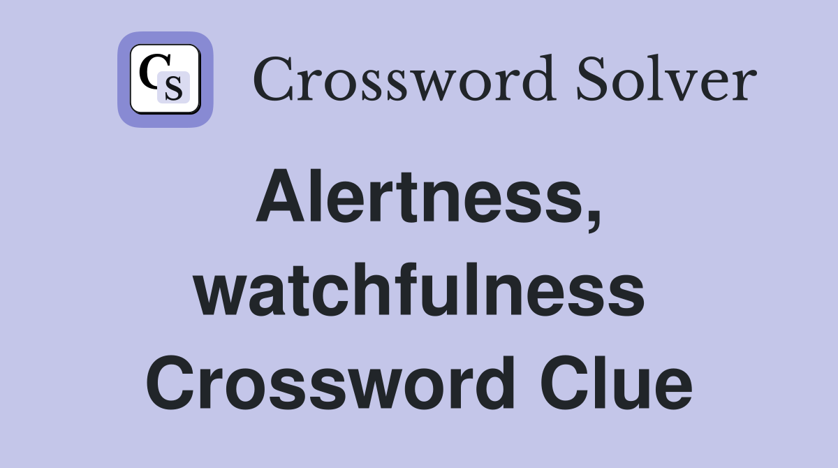 Alertness, watchfulness Crossword Clue