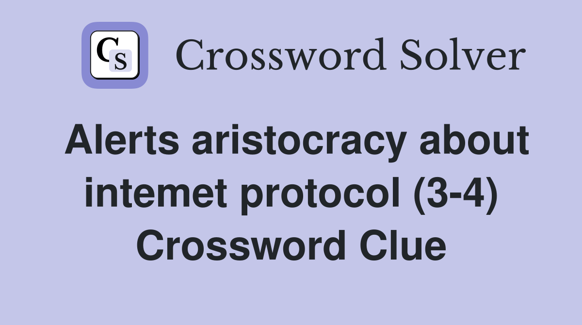 Alerts aristocracy about intemet protocol (3-4) Crossword Clue