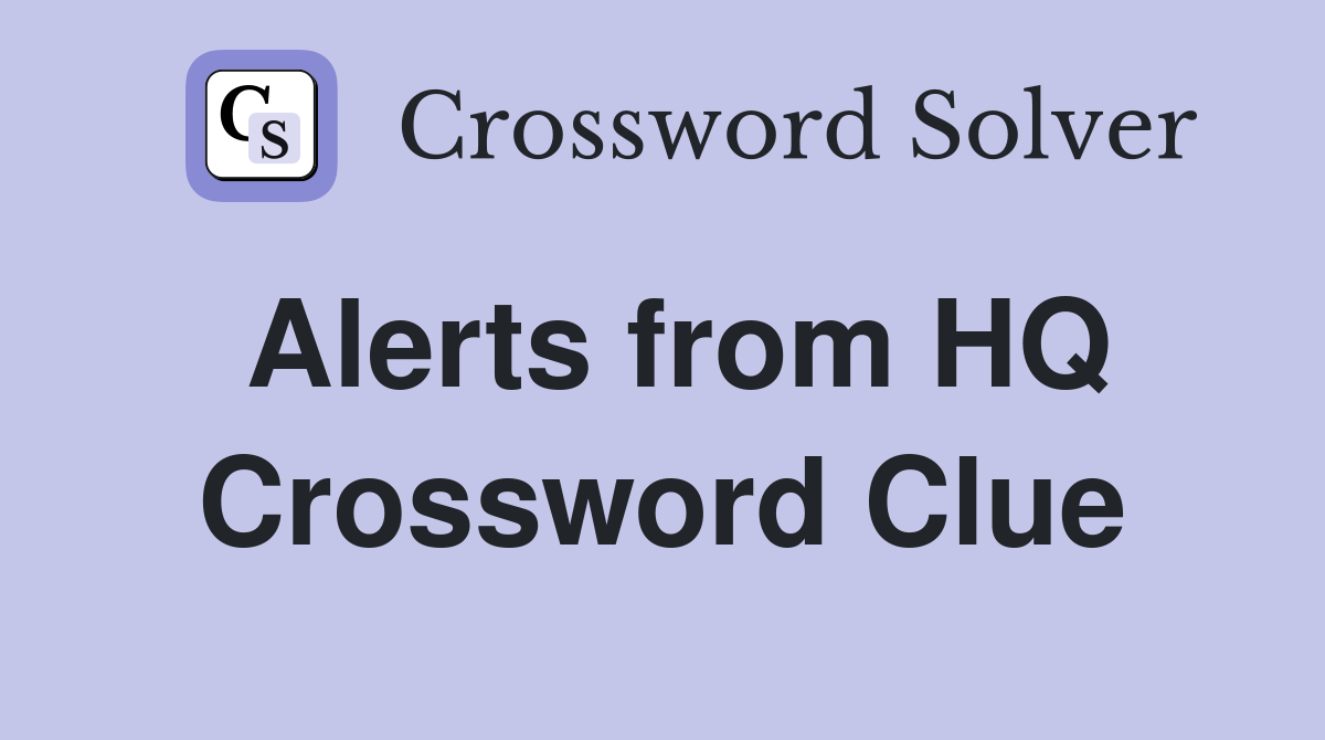 Alerts from HQ Crossword Clue