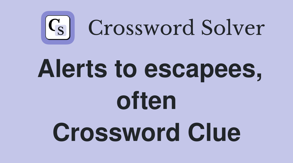 Alerts to escapees, often Crossword Clue