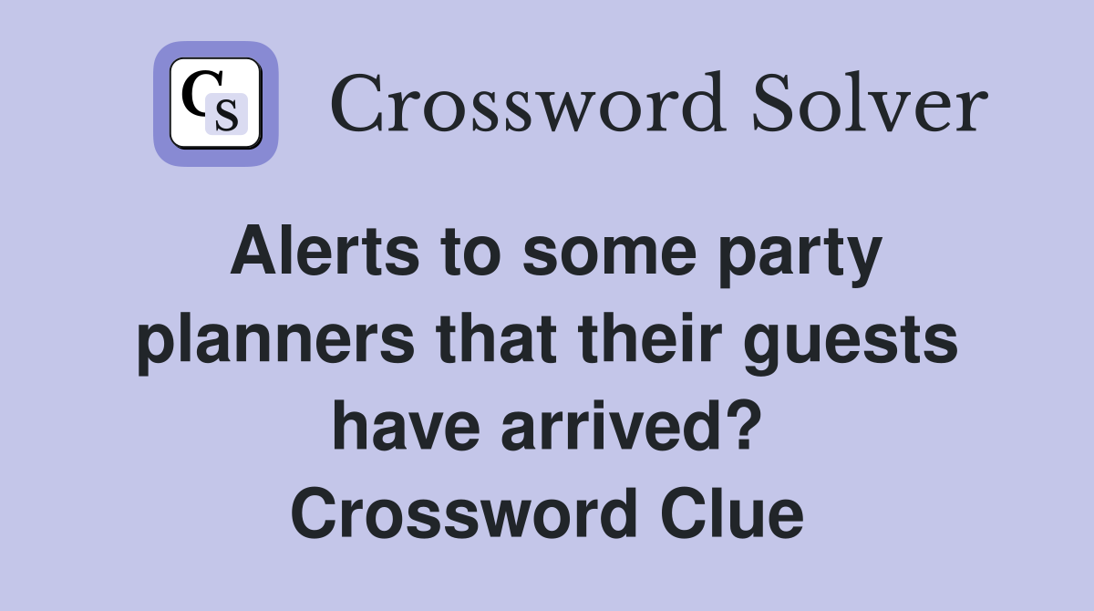 Alerts to some party planners that their guests have arrived? Crossword Clue