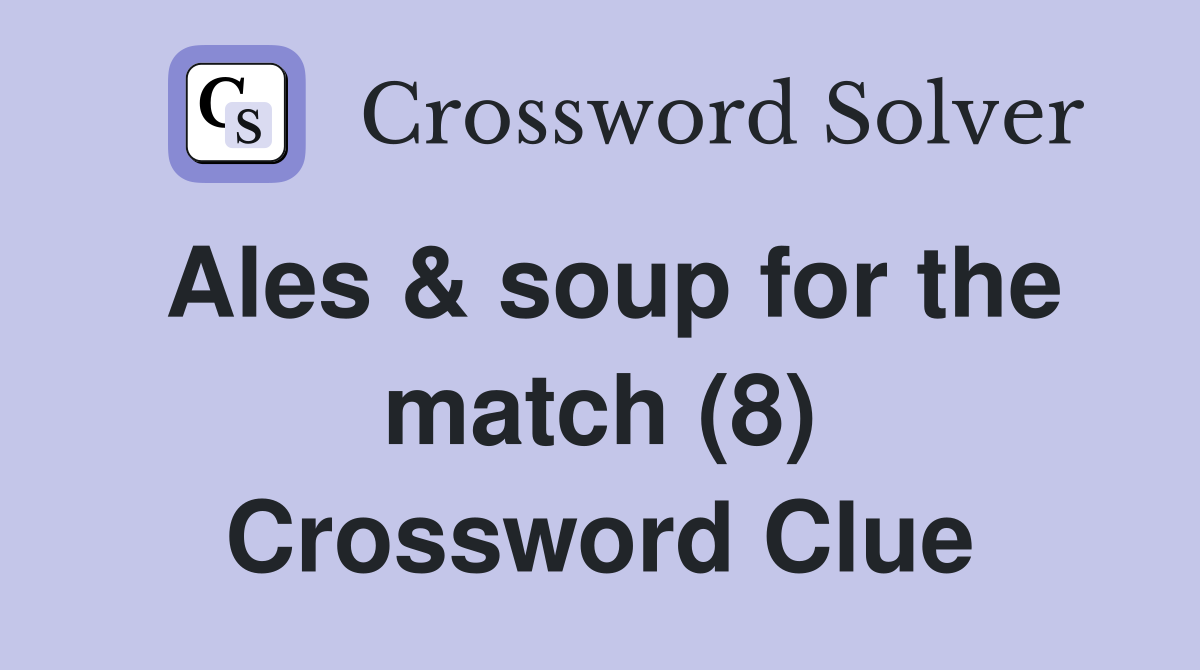 Ales & soup for the match (8) Crossword Clue