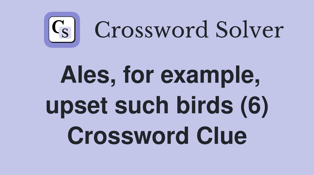 Ales, for example, upset such birds (6) Crossword Clue