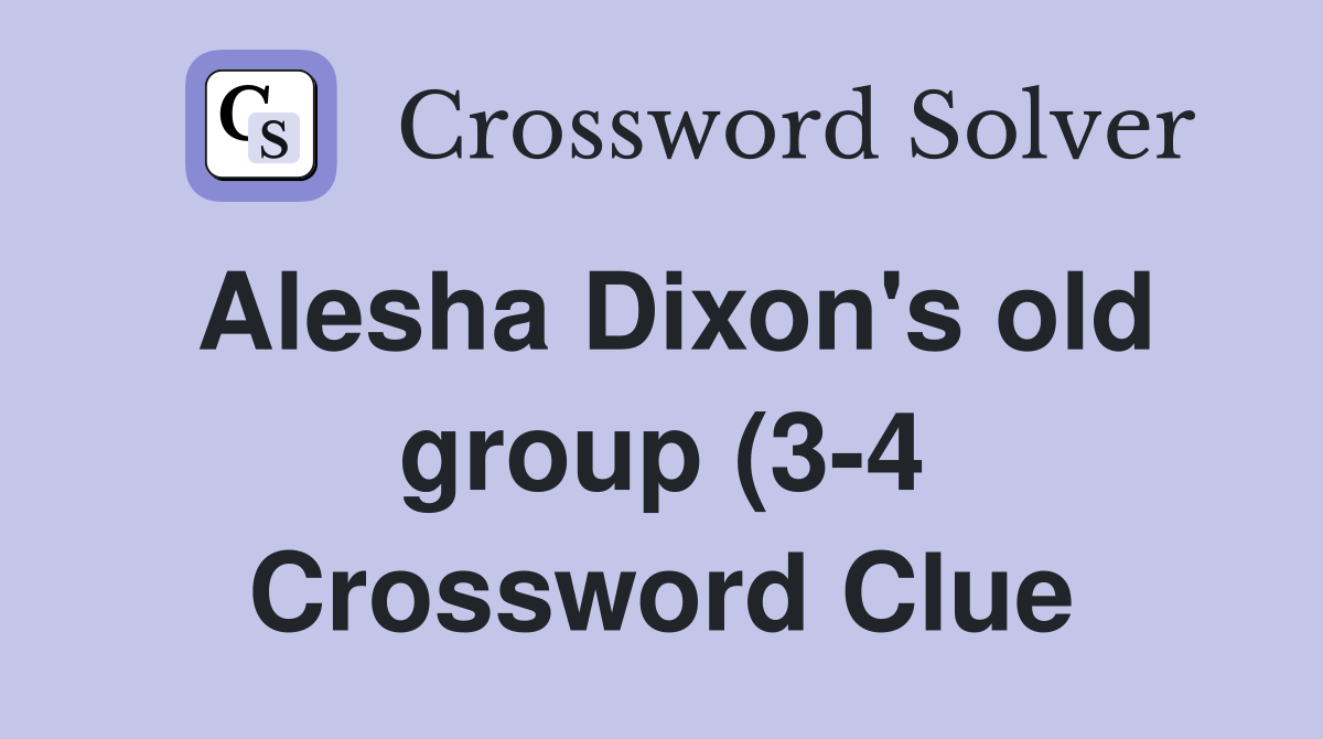 Alesha Dixon #39 s old group (3 4) Crossword Clue Answers Crossword Solver Alesha Dixon #39 s old group (3 4) Crossword Clue Answers Crossword Solver