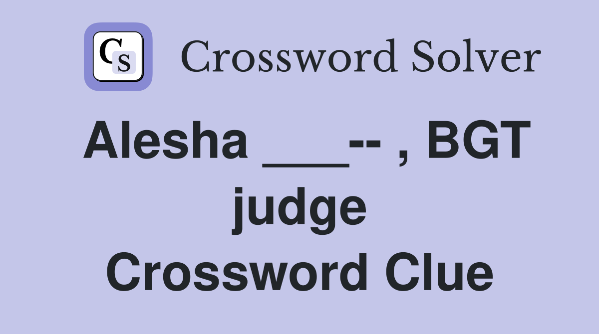 Alesha ___-- , BGT judge Crossword Clue