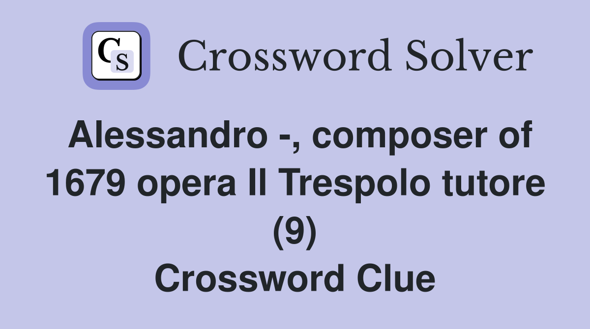 Alessandro -, composer of 1679 opera Il Trespolo tutore (9) Crossword Clue