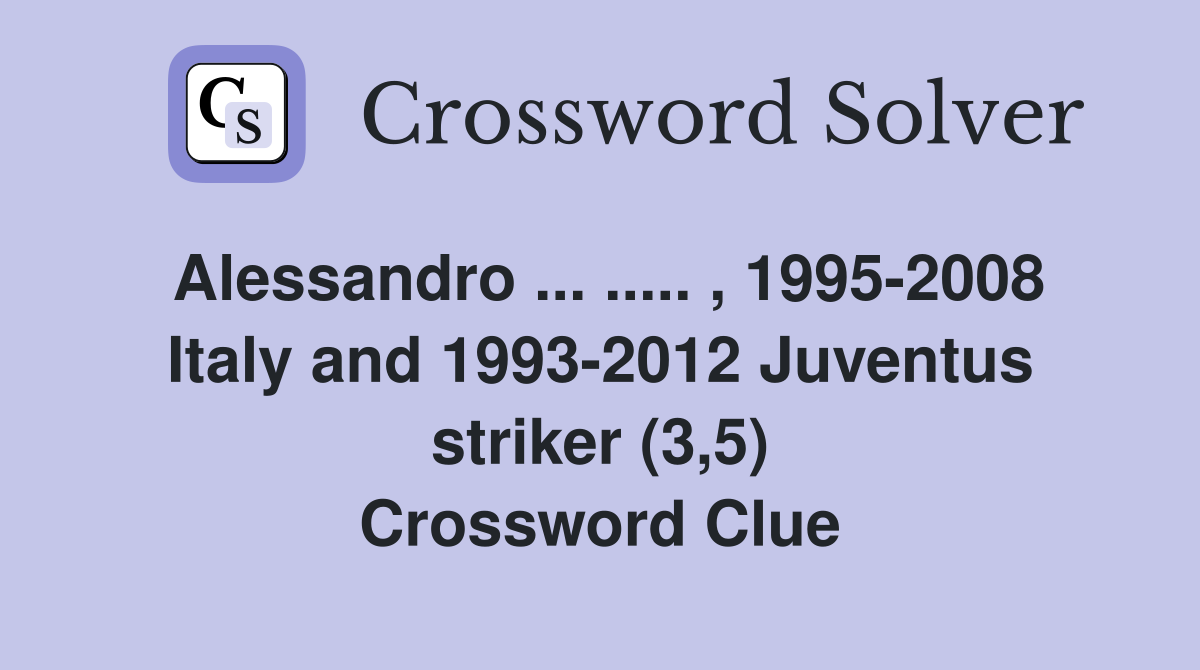 Alessandro ... ..... , 1995-2008 Italy and 1993-2012 Juventus striker (3,5) Crossword Clue