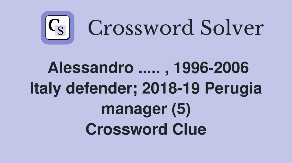 Alessandro ..... , 1996-2006 Italy defender; 2018-19 Perugia manager (5) Crossword Clue
