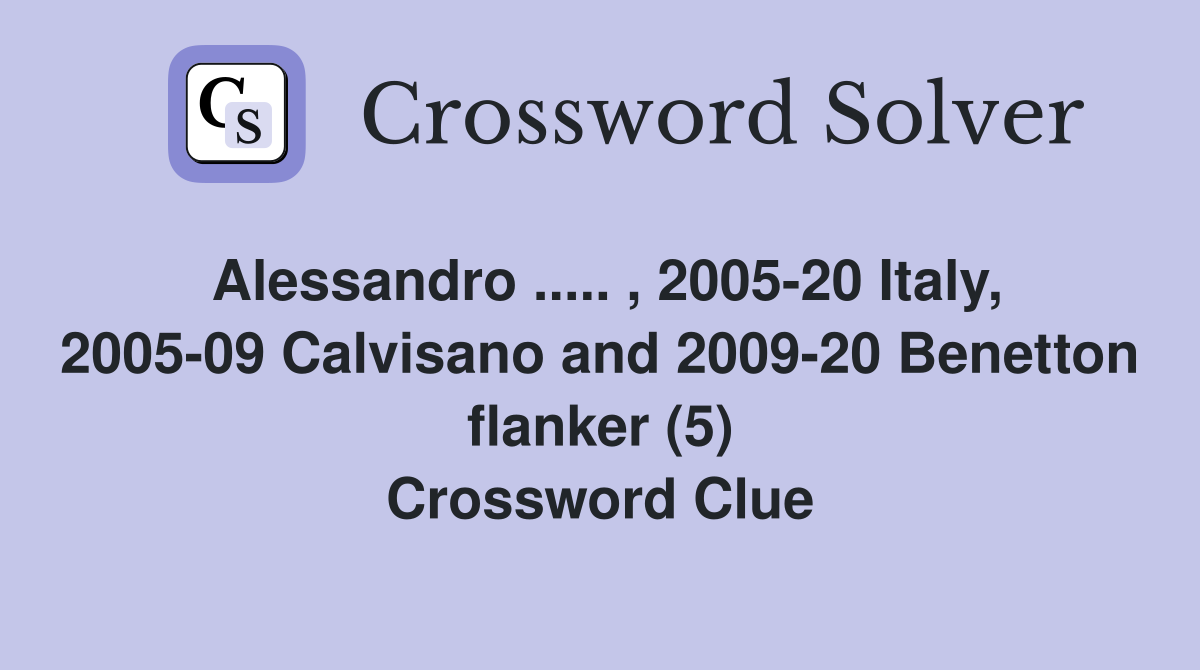 Alessandro ..... , 2005-20 Italy, 2005-09 Calvisano and 2009-20 Benetton flanker (5) Crossword Clue