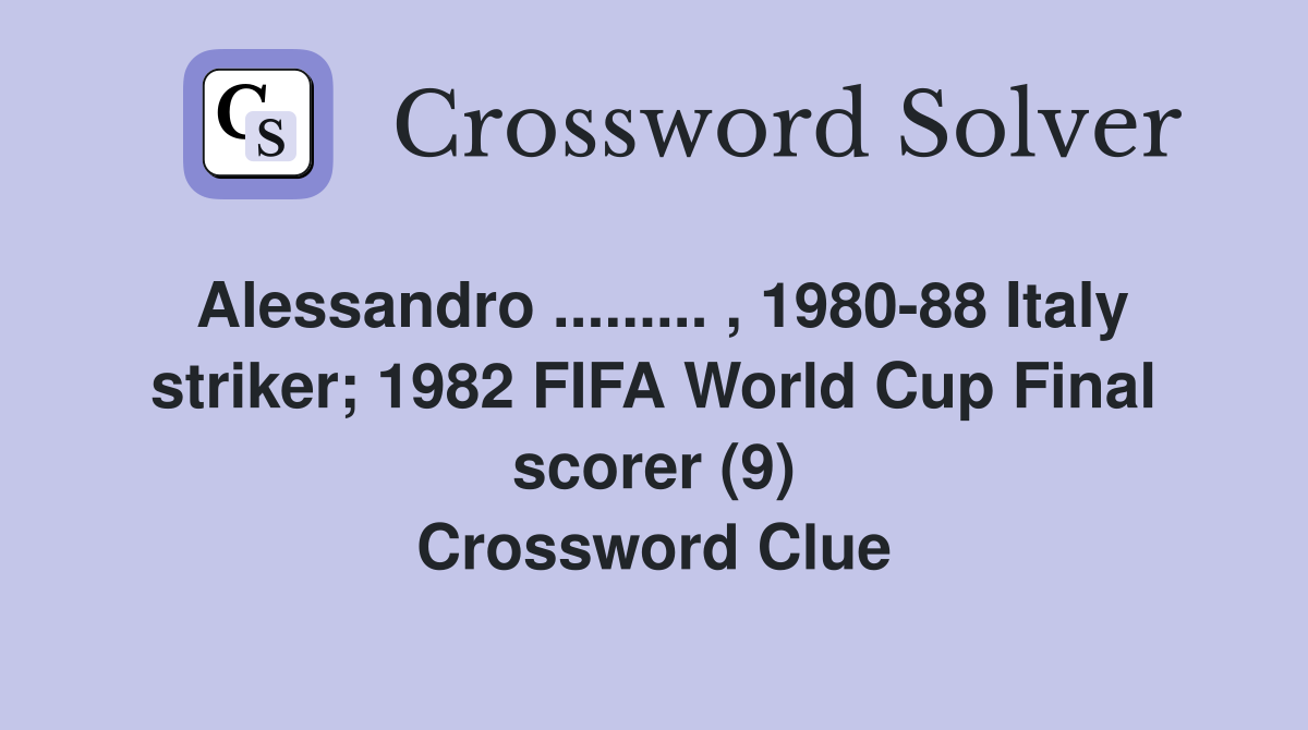 Alessandro ......... , 1980-88 Italy striker; 1982 FIFA World Cup Final scorer (9) Crossword Clue