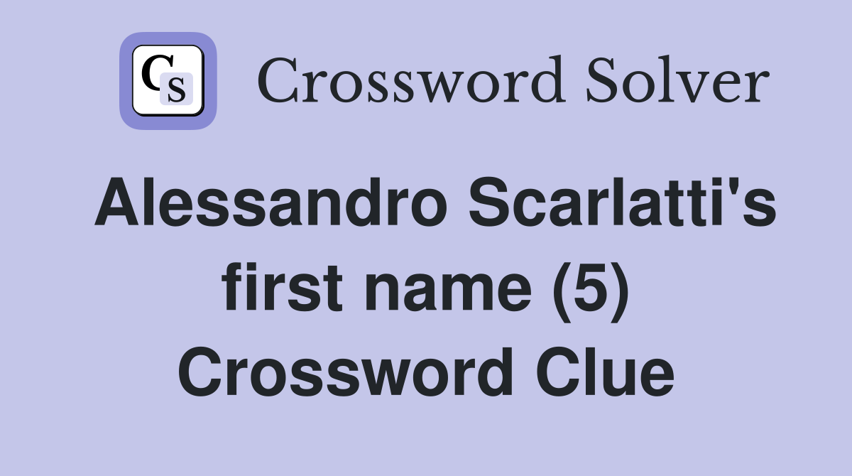 Alessandro Scarlatti's first name (5) Crossword Clue