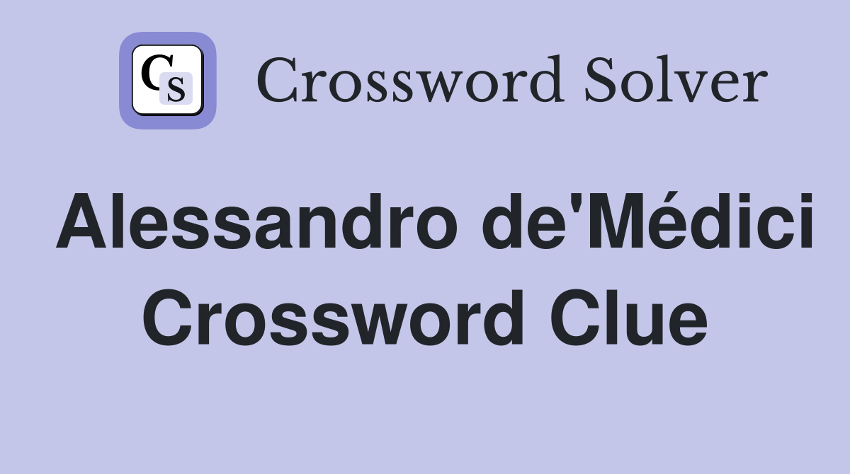 Alessandro de'Médici Crossword Clue