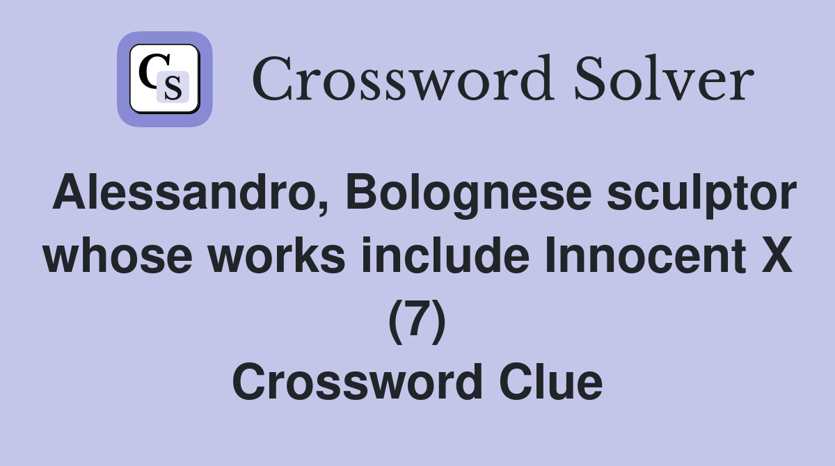 Alessandro, Bolognese sculptor whose works include Innocent X (7) Crossword Clue