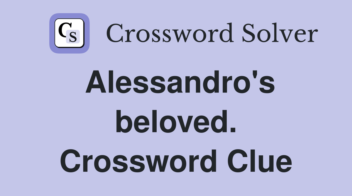 Alessandro's beloved. Crossword Clue