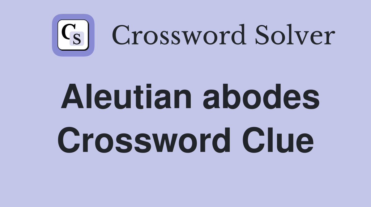Aleutian abodes Crossword Clue