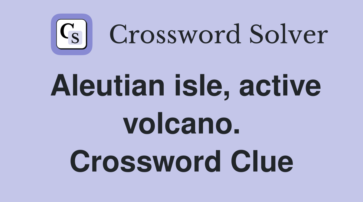 Aleutian isle, active volcano. Crossword Clue