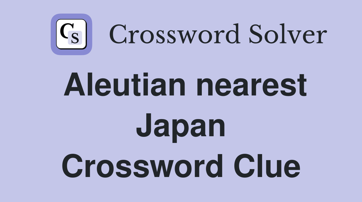Aleutian nearest Japan Crossword Clue