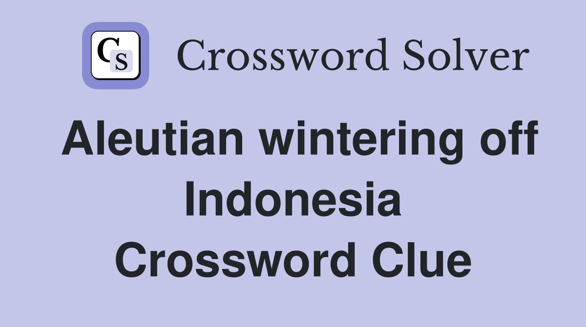 Aleutian wintering off Indonesia Crossword Clue