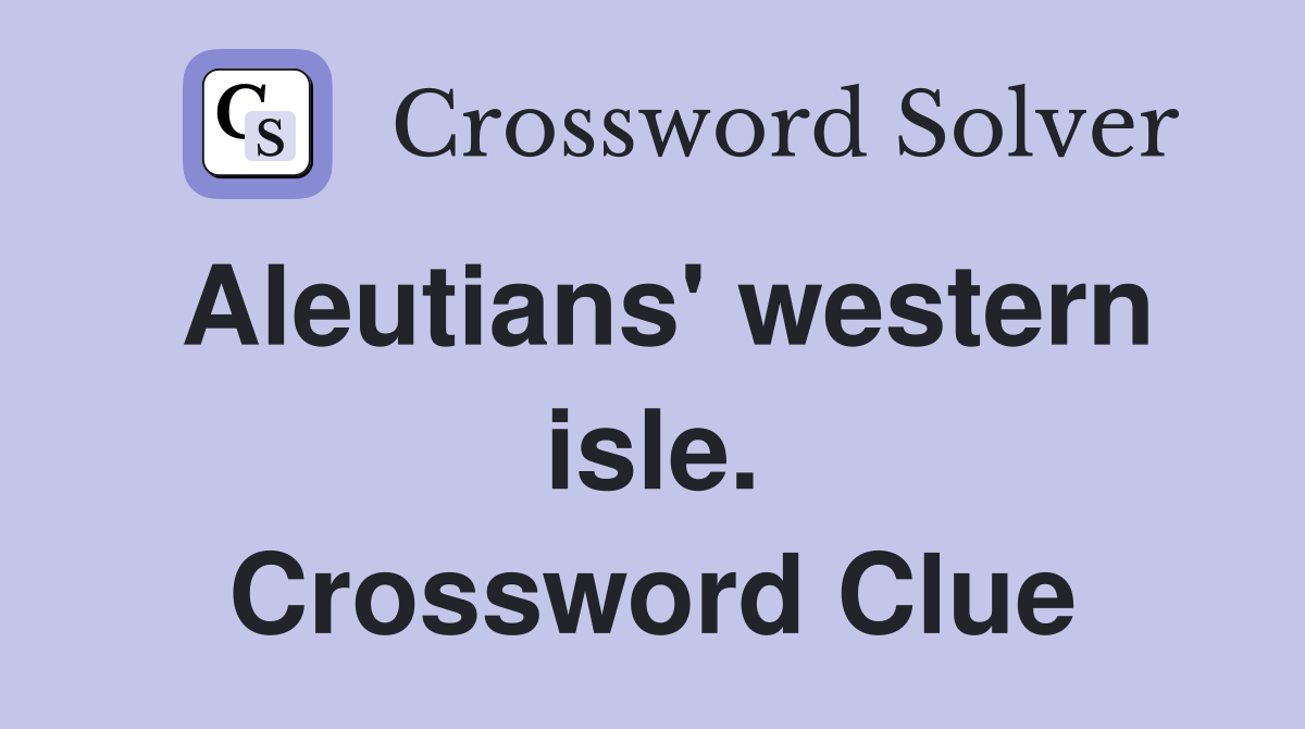 Aleutians' western isle. Crossword Clue