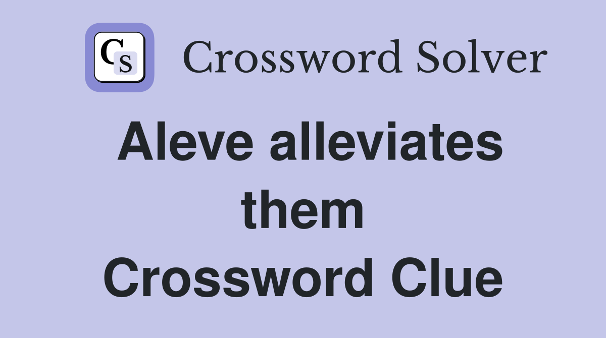 Aleve alleviates them Crossword Clue