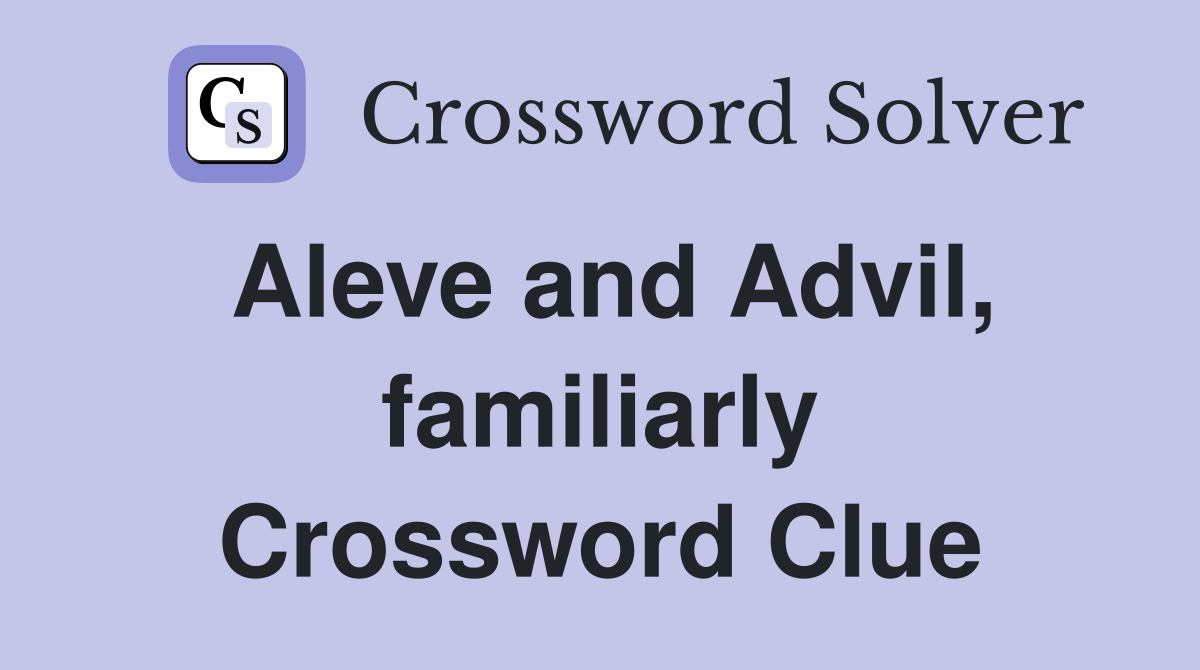 Aleve and Advil, familiarly Crossword Clue
