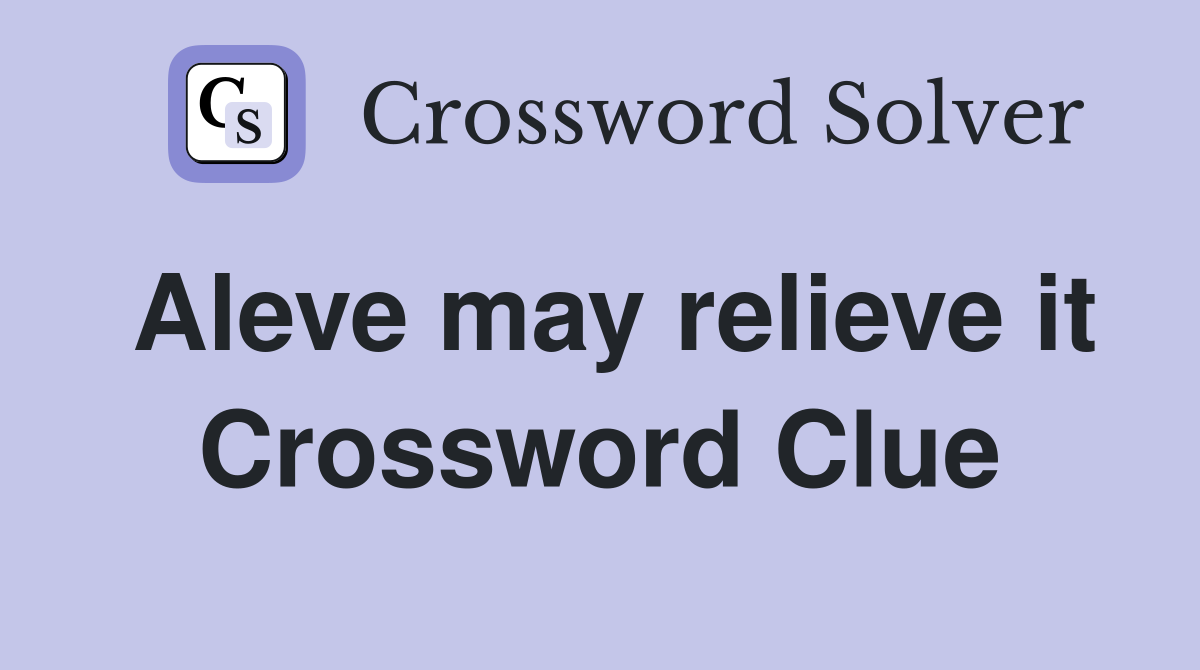 Aleve may relieve it Crossword Clue