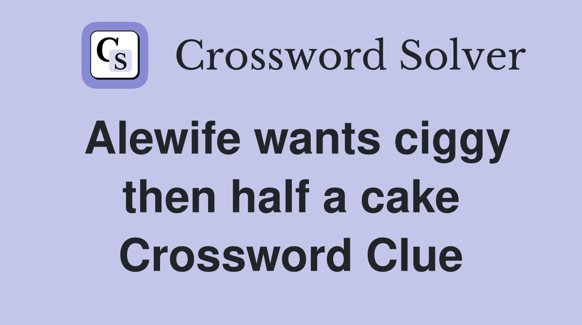 Alewife wants ciggy then half a cake Crossword Clue