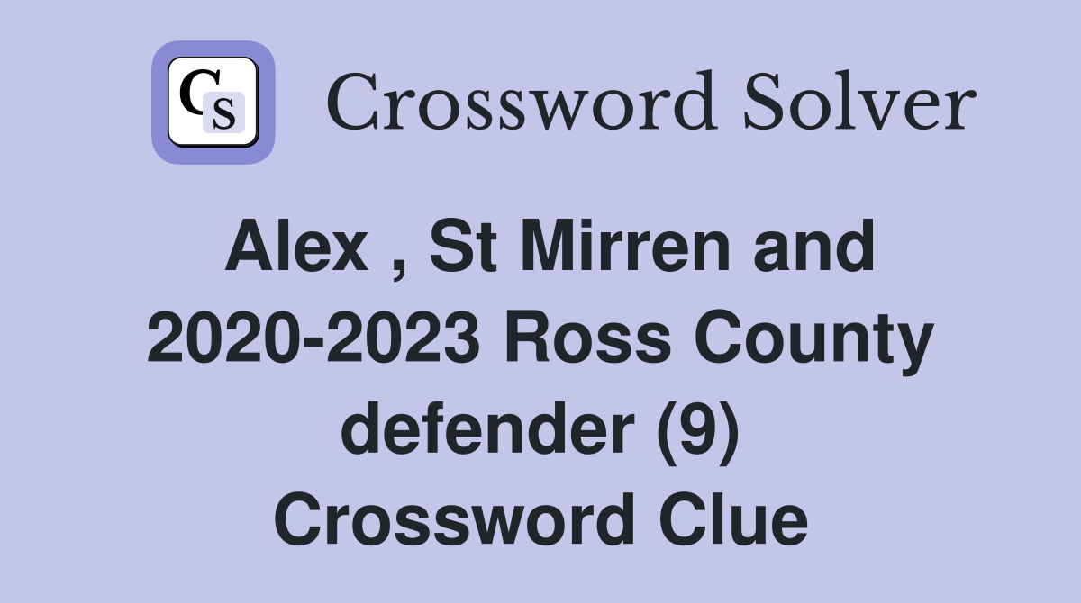 Alex , St Mirren and 2020-2023 Ross County defender (9) Crossword Clue