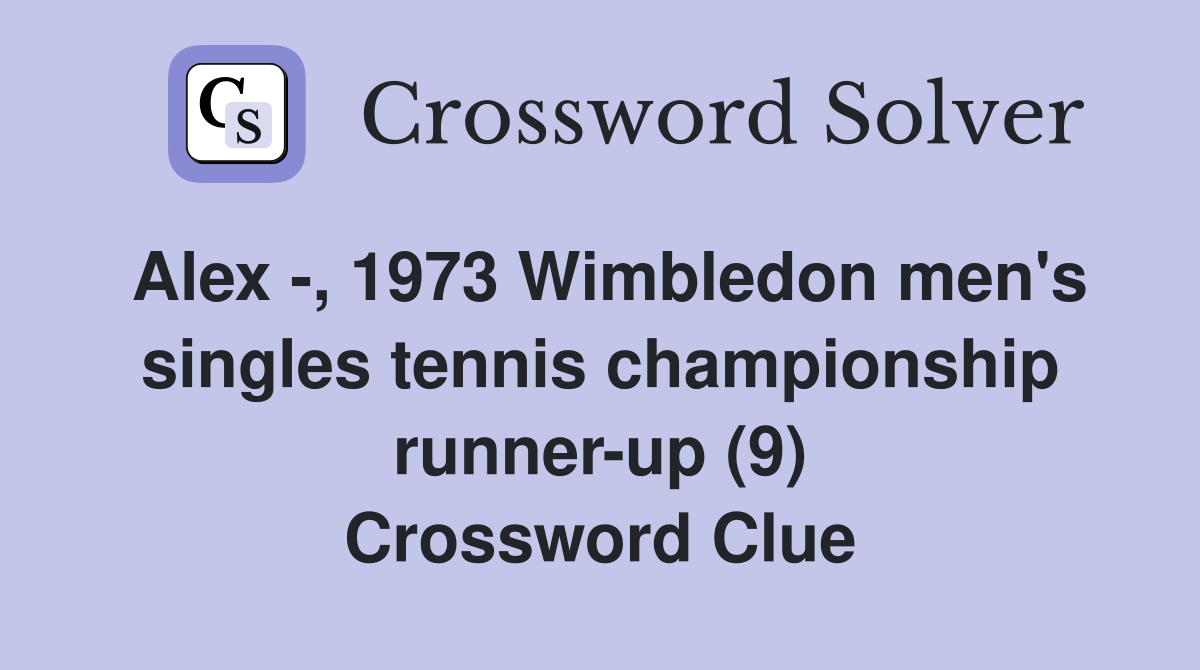 Alex -, 1973 Wimbledon men's singles tennis championship runner-up (9) Crossword Clue
