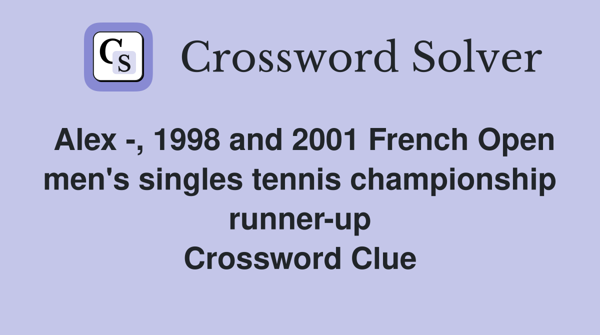 Alex -, 1998 and 2001 French Open men's singles tennis championship runner-up Crossword Clue