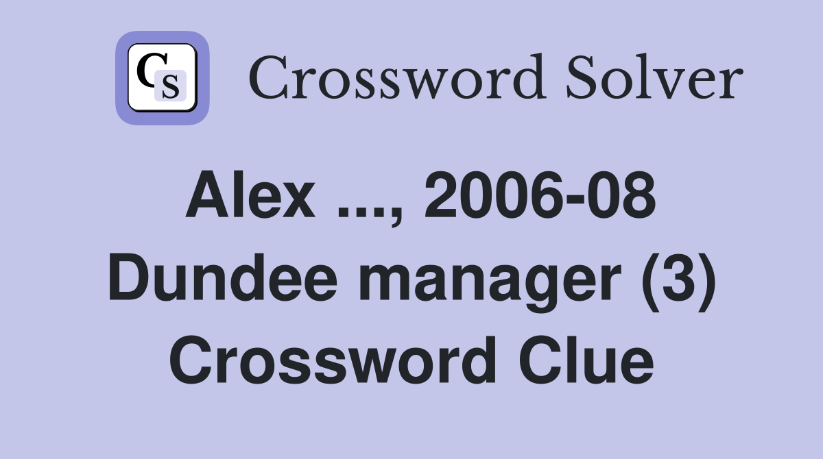 Alex ..., 2006-08 Dundee manager (3) Crossword Clue