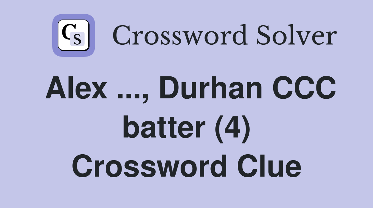 Alex ..., Durhan CCC batter (4) Crossword Clue