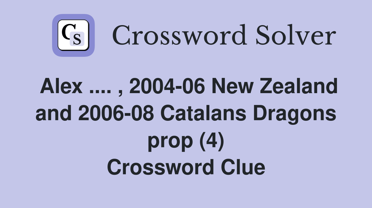 Alex .... , 2004-06 New Zealand and 2006-08 Catalans Dragons prop (4) Crossword Clue