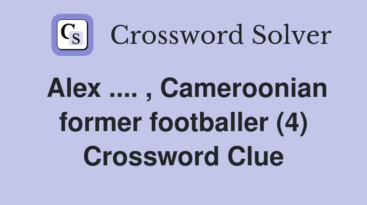 Alex .... , Cameroonian former footballer (4) Crossword Clue