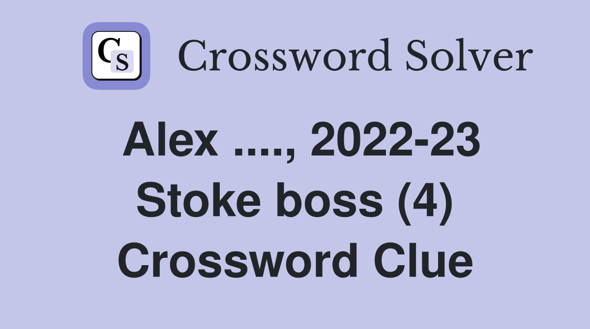Alex ...., 2022-23 Stoke boss (4) Crossword Clue