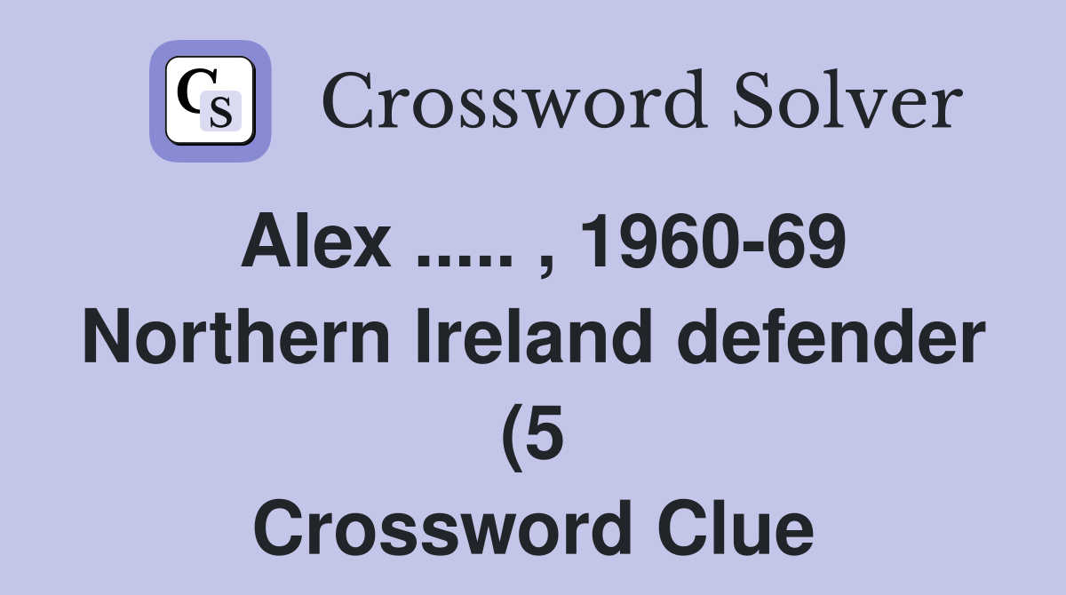 Alex 1960 69 Northern Ireland defender (5) Crossword Clue Alex 1960 69 Northern Ireland defender (5) Crossword Clue
