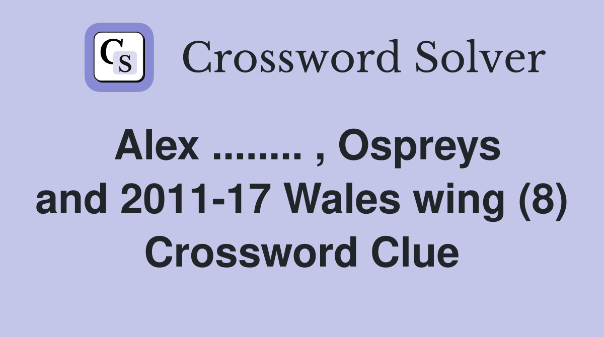 Alex ........ , Ospreys and 2011-17 Wales wing (8) Crossword Clue