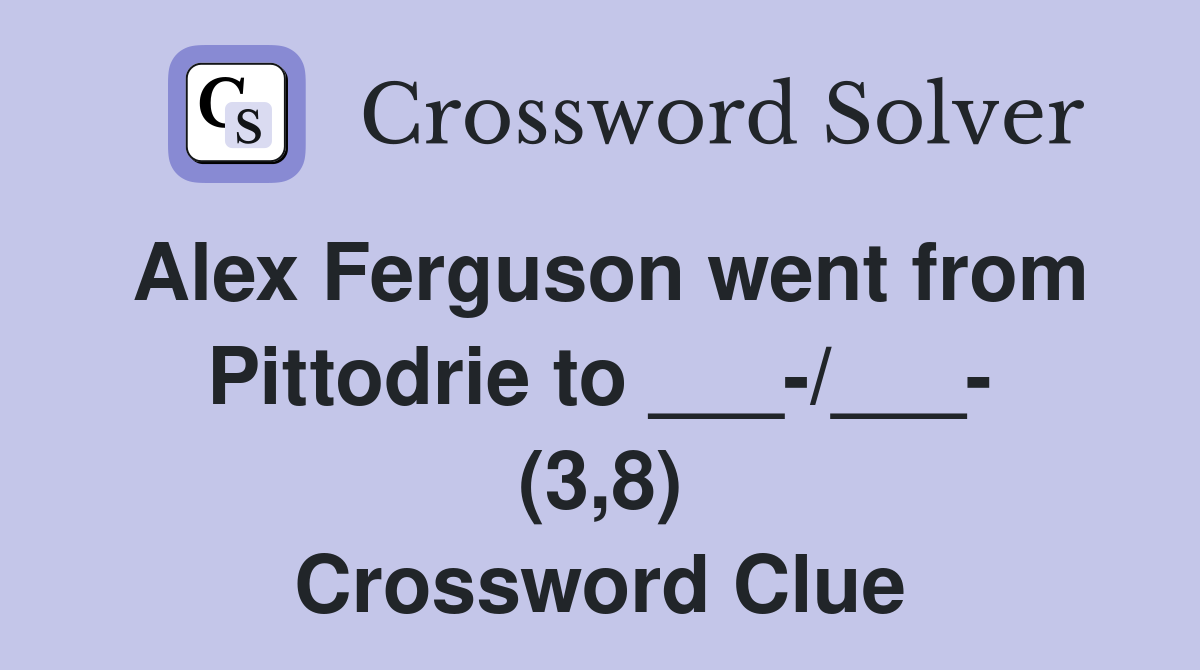 Alex Ferguson went from Pittodrie to ___-/___- (3,8) Crossword Clue