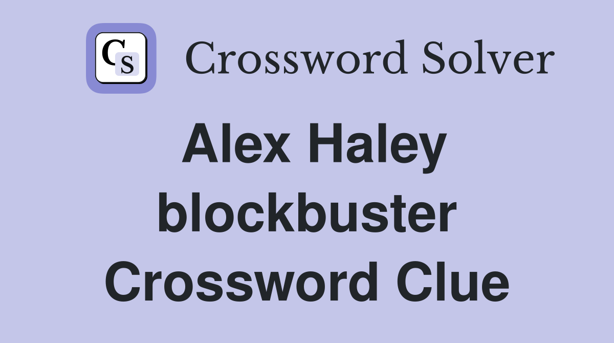 Alex Haley blockbuster Crossword Clue