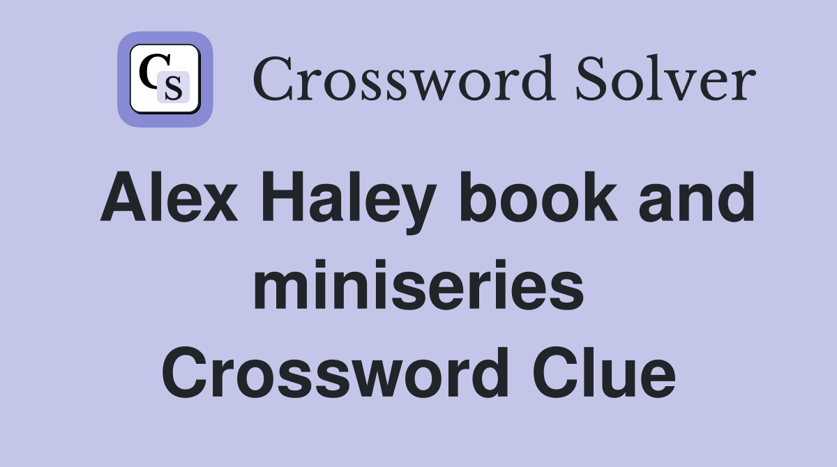 Alex Haley book and miniseries Crossword Clue