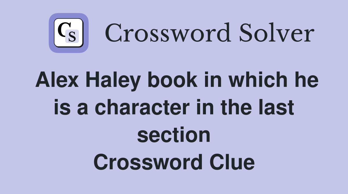 Alex Haley book in which he is a character in the last section Crossword Clue