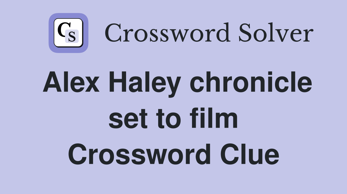 Alex Haley chronicle set to film Crossword Clue