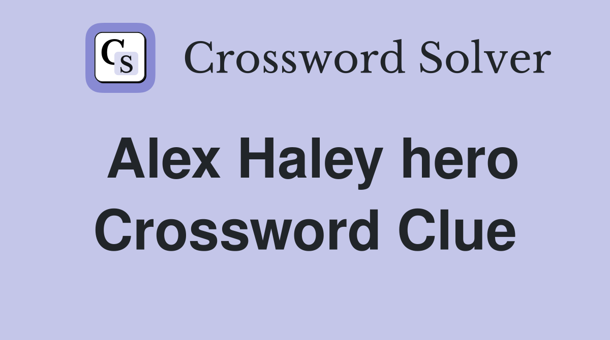 Alex Haley hero Crossword Clue