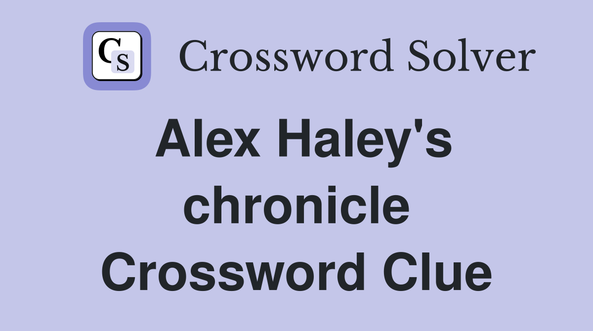 Alex Haley's chronicle Crossword Clue