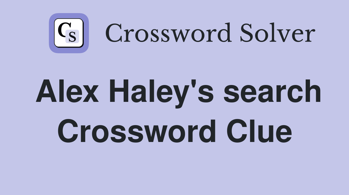 Alex Haley's search Crossword Clue