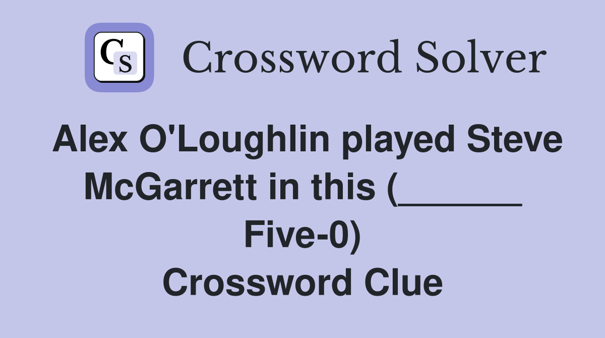 Alex O'Loughlin played Steve McGarrett in this (______ Five-0) Crossword Clue