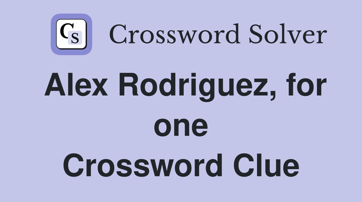 Alex Rodriguez, for one Crossword Clue