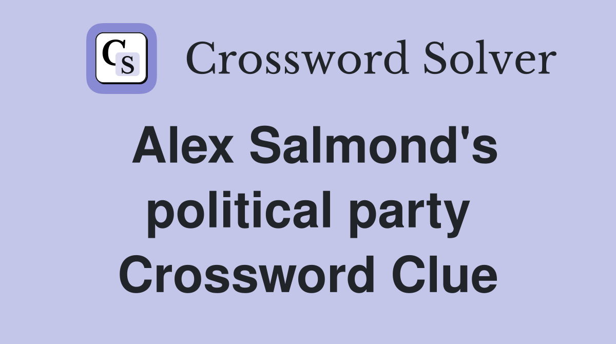 Alex Salmond's political party Crossword Clue